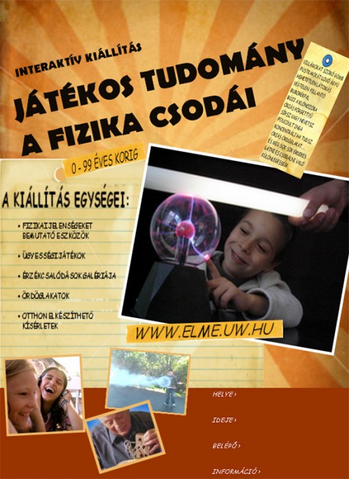 A múzeumben a természet törvényei, jelenségei kelnek életre látványos és lebilincselő előadások formájában, közérhetően kapunk magyarázatot a fizika, kémia és a földrajz- és biológiai tudományok rejtelmeivel kapcsolatban.   - Játékos Tudomány - interaktív tudományos kiállítás